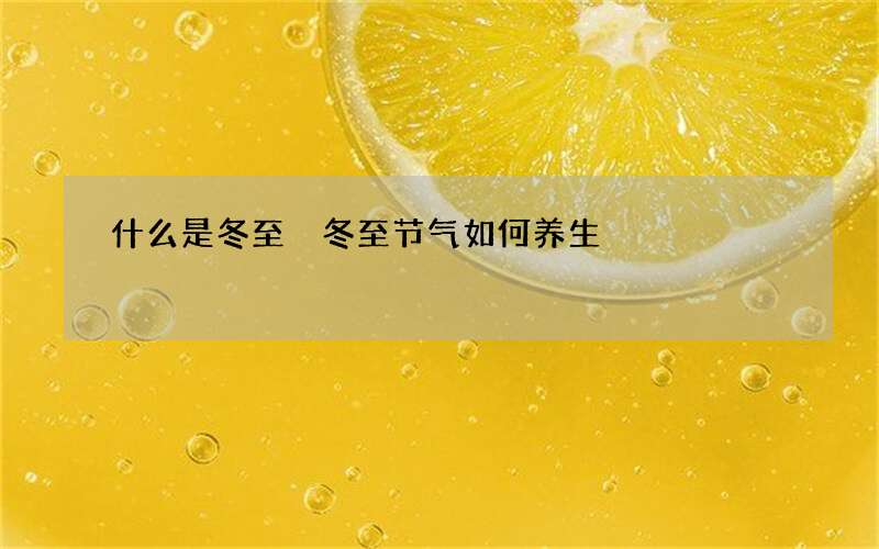 什么是冬至 冬至节气如何养生